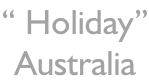 “ Holiday” Australia