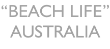 “BEACH LIFE” AUSTRALIA